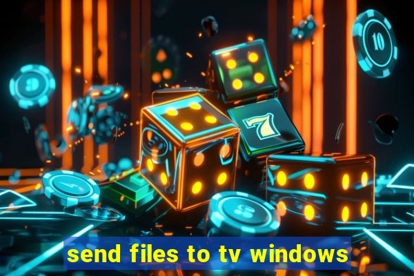 send files to tv windows